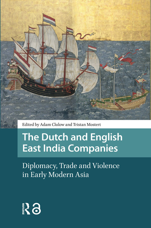 The Dutch and English East India Companies (Diplomacy, Trade and Violence in Early Modern Asia) by Adam Clulow, Tristan Mostert, 9789462985278