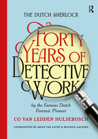 The Dutch Sherlock (Forty Years of Detective Work by the Famous Dutch Forensic Pioneer Co van Ledden Hulsebosch) by Maurice Aalders, Arian van Asten, 9789048565627