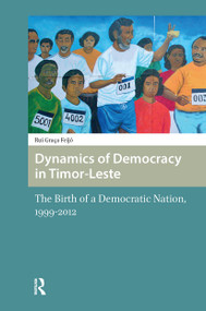 Dynamics of Democracy in Timor-Leste (The Birth of a Democratic Nation, 1999-2012) by Rui Feijo, 9781041178378