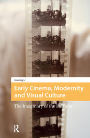 Early Cinema, Modernity and Visual Culture (The Imaginary of the Balkans) by Ana Grgic, 9781041178408