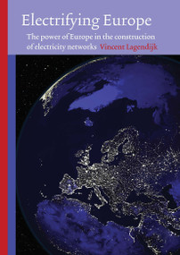 Electrifying Europe (The power of Europe in the construction of electricity networks) by Vincent Lagendijk, 9789052603094