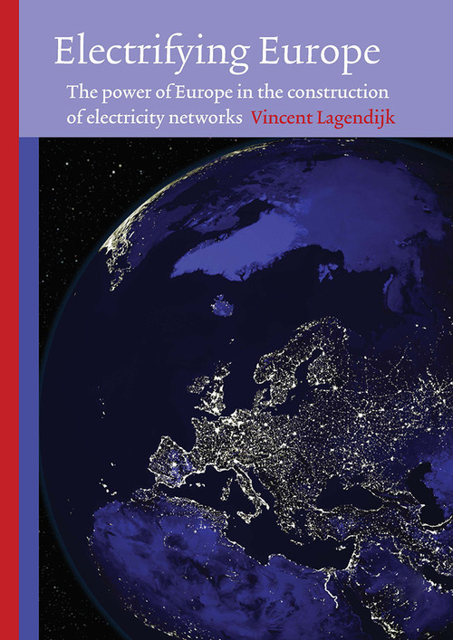Electrifying Europe (The power of Europe in the construction of electricity networks) by Vincent Lagendijk, 9789052603094