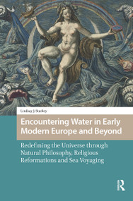 Encountering Water in Early Modern Europe and Beyond (Redefining the Universe through Natural Philosophy, Religious Reformations, and Sea Voyaging) by Lindsay Starkey, 9781041178736