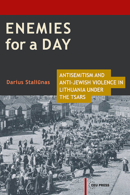 Enemies for a Day (Antisemitism and Anti-Jewish Violence in Lithuania under the Tsars) by Darius Staliūnas, 9789633860977