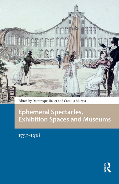 Ephemeral Spectacles, Exhibition Spaces and Museums (1750-1918) by Dominique Bauer, Camilla Murgia, 9781041178859