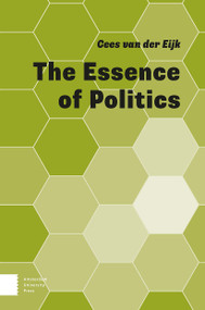 The Essence of Politics by Cees Eijk, 9789463727211