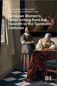 European Women's Letter-writing from the 11th to the 20th Centuries by Clare Monagle, Carolyn James, David Garrioch, Barbara Caine, 9781041178996