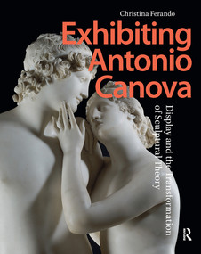 Exhibiting Antonio Canova (Display and the Transformation of Sculptural Theory) by Christina Ferando, 9781041179030