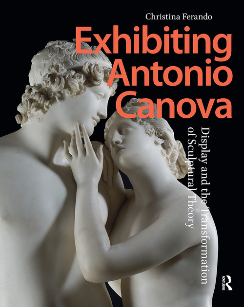 Exhibiting Antonio Canova (Display and the Transformation of Sculptural Theory) by Christina Ferando, 9781041179030