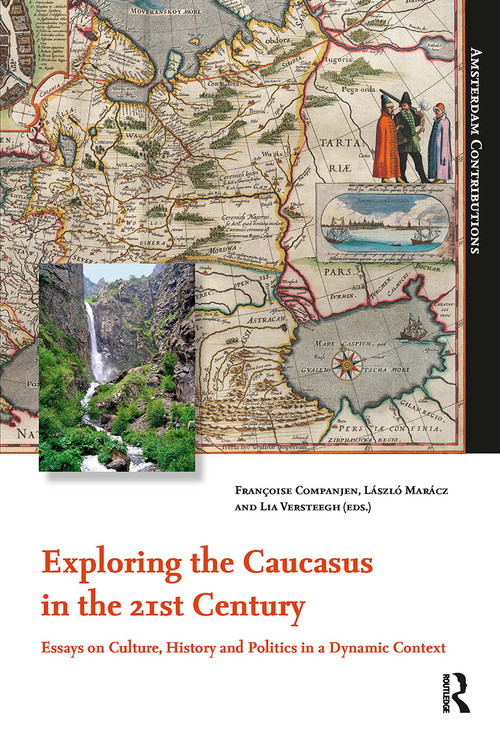 Exploring the Caucasus in the 21st Century (Essays on Culture, History and Politics in a Dynamic Context) by Francoise Companjen, László Marácz, Lia Versteegh, 9789089641830