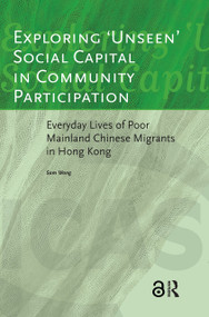 Exploring 'Unseen' Social Capital in Community Participation (Everyday Lives of Poor Mainland Chinese Migrants in Hong Kong) by Sam Wong, 9789053560341