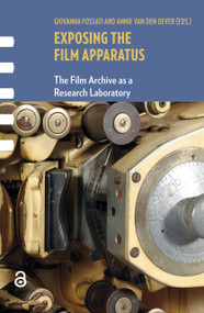 Exposing the Film Apparatus (The Film Archive as a Research Laboratory) by Giovanna Fossati, Annie van den Oever, 9789462983168