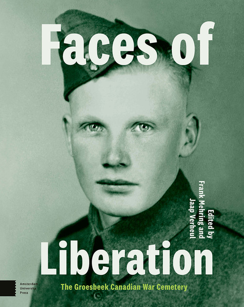 Faces of Liberation (The Groesbeek Canadian War Cemetery) by Frank Mehring, Jaap Verheul, 9789048565849