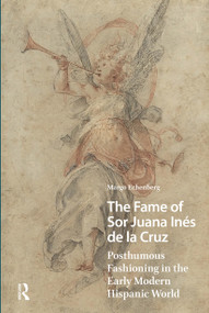 The Fame of Sor Juana Inés de la Cruz (Posthumous Fashioning in the Early Modern Hispanic World) by Margo Echenberg, 9781041187837