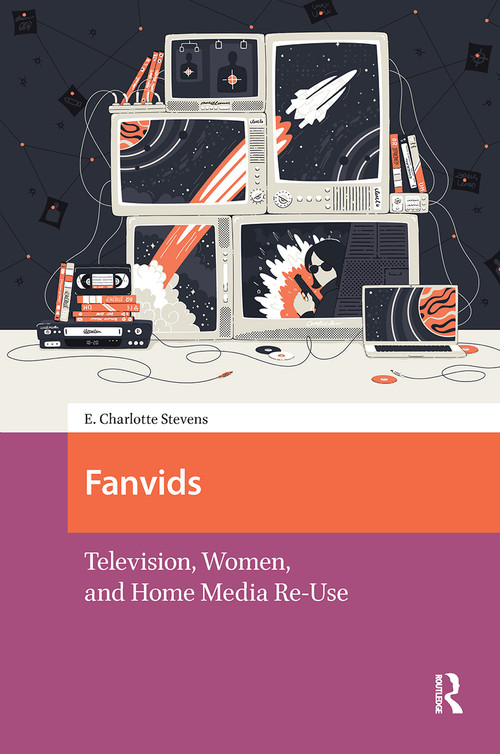 Fanvids (Television, Women, and Home Media Re-Use) by E. Charlotte Stevens, 9781041179153