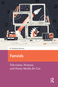 Fanvids (Television, Women, and Home Media Re-Use) by E. Charlotte Stevens, 9781041179153