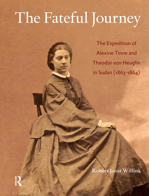The Fateful Journey (The Expedition of Alexine Tinne and Theodor von Heuglin in Sudan (1863-1864)) by Joost Willink, 9789089643520