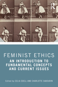 Feminist Ethics (An Introduction to Fundamental Concepts and Current Issues) by Celia Edell, Charlotte Sabourin, 9781032772837