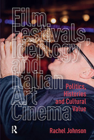 Film Festivals, Ideology and Italian Art Cinema (Politics, Histories and Cultural Value) by Rachel Johnson, 9781041179337