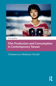 Film Production and Consumption in Contemporary Taiwan (Cinema as a Sensory Circuit) by Ya-Feng Mon, 9781041179375