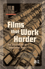 Films That Work Harder (The Circulation of Industrial Film) by Vinzenz Hediger, Florian Hoof, Yvonne Zimmermann, Scott Anthony, 9781041179436