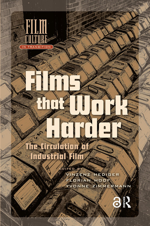 Films That Work Harder (The Circulation of Industrial Film) by Vinzenz Hediger, Florian Hoof, Yvonne Zimmermann, Scott Anthony, 9781041179436