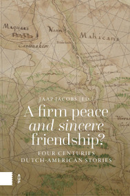 A Firm Peace and Sincere Friendship? (Four Centuries Dutch-American Stories) by Jaap Jacobs, 9789048571536
