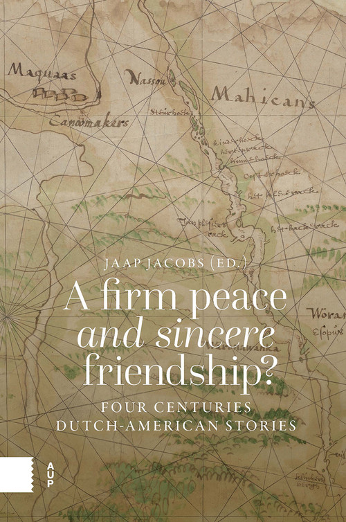 A Firm Peace and Sincere Friendship? (Four Centuries Dutch-American Stories) by Jaap Jacobs, 9789048571536