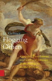 Flogging Others (Corporal Punishment and Cultural Identity from Antiquity to the Present) by G. Geltner, 9789089647863