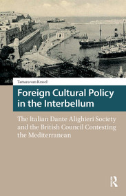 Foreign Cultural Policy in the Interbellum (The Italian Dante Alighieri Society and the British Council Contesting the Mediterranean) by Tamara van Kessel, 9781041179610