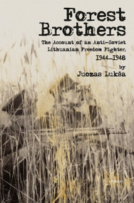 Forest Brothers (The Account of an Anti-Soviet Lithuanian Freedom Fighter, 1944-1948) by Juozas Luksa, Laima Vince, 9789639776586