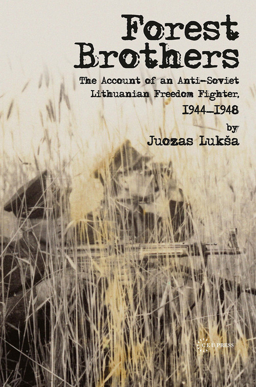 Forest Brothers (The Account of an Anti-Soviet Lithuanian Freedom Fighter, 1944-1948) by Juozas Luksa, Laima Vince, 9789639776586