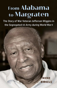 From Alabama to Margraten (The Story of War Veteran Jefferson Wiggins in the Segregated US Army during World War II) by Mieke Kirkels, Frans Kooymans, 9789048568369