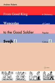 From Good King Wenceslas to the Good Soldier ¿vejk (A Dictionary of Czech Popular Culture) by Andrew Roberts, 9789637326271