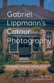 Gabriel Lippmann's Colour Photography (Science, Media, Museums) by Hanin Hannouch, 9781041179962