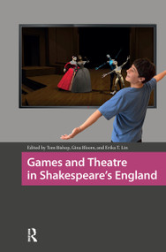 Games and Theatre in Shakespeare's England by Tom Bishop, Gina Bloom, Erika T. Lin, 9781041179993