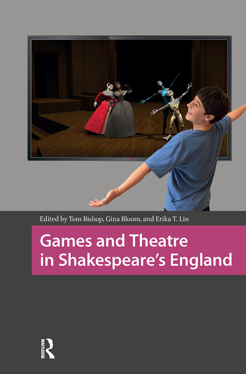 Games and Theatre in Shakespeare's England by Tom Bishop, Gina Bloom, Erika T. Lin, 9781041179993