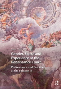 Gender, Space and Experience at the Renaissance Court (Performance and Practice at the Palazzo Te) by Maria Maurer, 9781041180142