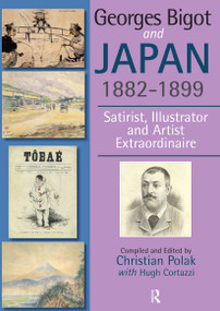 Georges Bigot and Japan, 1882-1899 (Satirist, Illustrator and Artist Extraordinaire) by Christian Polak, Hugh Cortazzi, 9781041180227