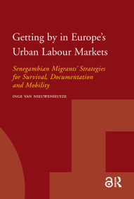 Getting by in Europe's Urban Labour Markets (Senegambian Migrants' Strategies for Survival, Documentation and Mobility) by Inge Van Nieuwenhuyze, 9789089640505