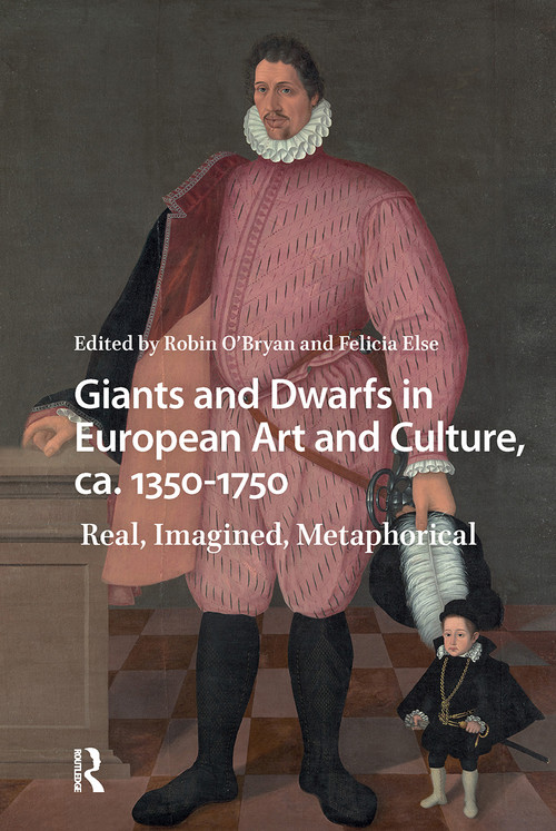 Giants and Dwarfs in European Art and Culture, ca. 1350-1750 (Real, Imagined, Metaphorical) by Robin O'Bryan, Felicia Else, 9781041180289