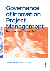 Governance of Innovation Project Management (Necessary and Neglected) by Christoph Johann Stettina, 9789085550983