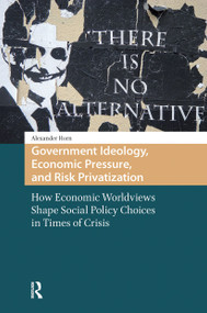 Government Ideology, Economic Pressure, and Risk Privatization (How Economic Worldviews Shape Social Policy Choices in Times of Crisis) by Alexander Horn, 9781041180500