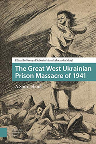 The Great West Ukrainian Prison Massacre of 1941 (A Sourcebook) by Alexander Motyl, Ksenya Kiebuzinski, 9789089648341