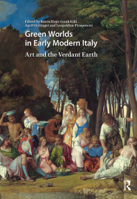 Green Worlds in Early Modern Italy (Art and the Verdant Earth) by Karen Hope Goodchild, April Oettinger, Leopoldine Prosperetti, 9781041180531