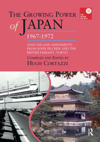 The Growing Power of Japan, 1967-1972 (Analysis and Assessments from John Pilcher and the British Embassy, Tokyo) by Hugh Cortazzi, 9781041188094