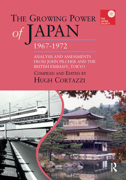 The Growing Power of Japan, 1967-1972 (Analysis and Assessments from John Pilcher and the British Embassy, Tokyo) by Hugh Cortazzi, 9781041188094