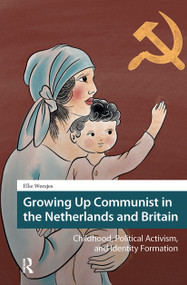 Growing Up Communist in the Netherlands and Britain (Childhood, Political Activism, and Identity Formation) by Elke Weesjes, 9781041180555