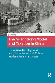 The Guangdong Model and Taxation in China (Formation, Development, and Characteristics of China's Modern Financial System) by Jin-A Kang, 9781041188100