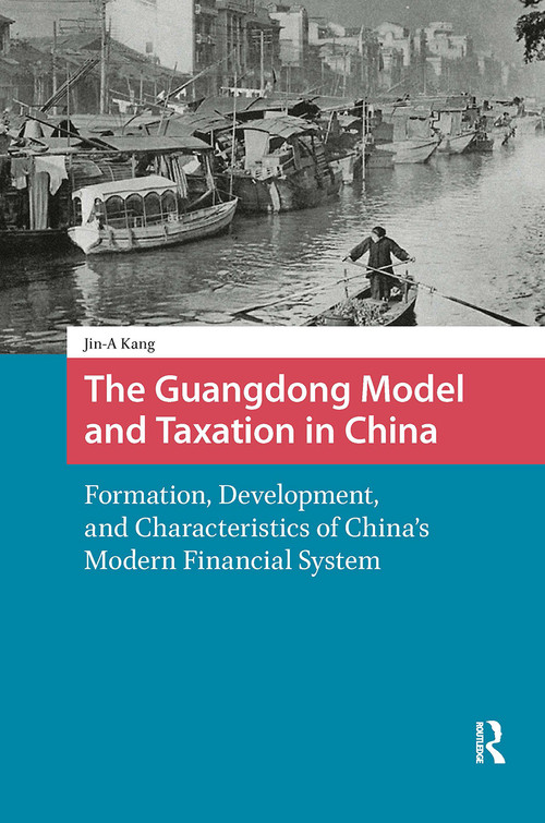 The Guangdong Model and Taxation in China (Formation, Development, and Characteristics of China's Modern Financial System) by Jin-A Kang, 9781041188100